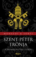 Monaldi, Rita - Sorti, Francesco : Szent Péter trónja - A pápaválasztás titkai