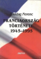 Gazdag Ferenc : Franciaország története 1945-1995