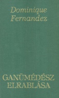 Fernandez, Dominique : Ganümédész elrablása