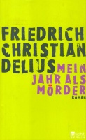 Delius, Friedrich Christian : Mein Jahr als Mörder