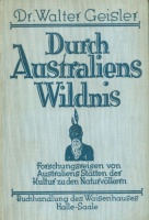 Geisler, Walter : Durch Australiens Wildnis - Forschungsreisen von Australiens Stätten der Kultur zu den Naturvölkern