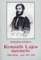 Diószegi György : Kossuth Lajos üzenete. Pesti Hírlap - anno 1841-1844.