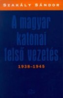 Szakály Sándor : A magyar katonai felső vezetés 1938-1945 (dedikált)