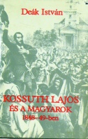 Deák István : Kossuth Lajos és a magyarok 1848-49-ben