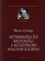 Bónis György : Hűbériség és rendiség a középkori magyar jogban