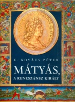 E. Kovács Péter : Mátyás, a reneszánsz király