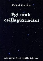 Paksi Zoltán : Égi utak csillagüzenetei - A Magyar Asztrozófia könyve