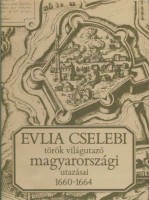 Cselebi, Evlia : Evlia Cselebi török világutazó magyarországi utazásai 1660-1664