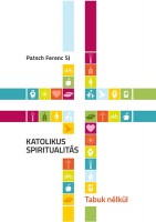 Patsch Ferenc : Katolikus spiritualitás - Tabuk nélkül