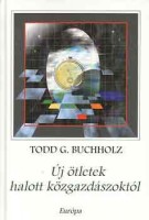 Buchholz, Todd G. : Új ötletek halott közgazdászoktól