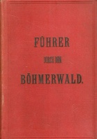 Führer durch den Böhmerwald (österreichische und bairische Antheile) und das deutsche Südböhmen.