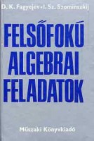 Fagyejev, D.K. - Szominszkij, I. : Felsőfokú algebrai feladatok