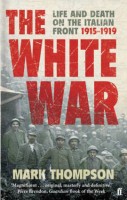 Thompson, Mark : The White War - Life and Death on the Italian Front 1915-1919