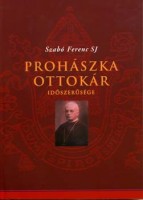  Szabó Ferenc S. J. : Prohászka Ottokár időszerűsége - Újabb Prohászka-tanulmányok 