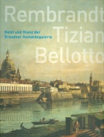 Maaz, Bernhard - Ute Christina Koch - Roger Diederen (Hrsg.) : Rembrandt Tizian Bellotto - Geist und Glanz der Dresdner Gemäldegalerie