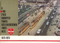 120.    A 100 éves Budapest tömegközlekedésének története. 1873-1973. [könyv]<br><br>[The story of the public transport of 100 years old Budapest, 1873-1973]. [book in Hungarian] : 