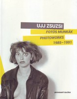 Ujj Zsuzsi : Fotós munkák - Photoworks 1985-1991