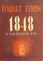 Eckhart Ferenc : 1848, a szabadságharc éve