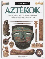 Baquedano, Elizabeth  : Aztékok - Aztékok, inkák, maják és elődeik - hitéletük, szertartásaik és virágzó civilizációjuk