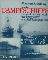 Aichelburg, Wladimir : K.u.K. Dampfschiffe - Kriegs, Handels, und Passagierschiffe in alten Photographien