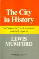 Mumford, Lewis : The City in History Its Origins, Its Transformations, and Its Prospects