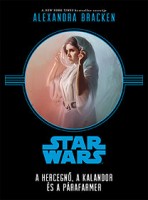 Bracken, Alexandra : Star Wars - A hercegnő, a kalandor és a párafarmer
