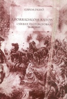 Garda Dezső : A forradalom katonái Csíkban és Gyergyóban 1848-1849