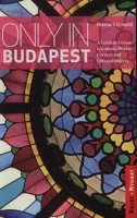 Smith, Duncan J. D. : Only in Budapest - A Guide to Unique Locations, Hidden Corners and Unusual Objects.