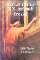 Rugási Gyula : XX. századi freskó - Határ Győző életművéről  (Dedikált példány)