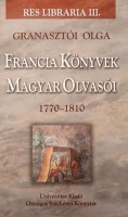 Granasztói Olga : Francia könyvek magyar olvasói - A tiltott irodalom fogadtatása Magyarországon 1770–1810