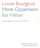 Kunz, Stephan; Meyer-Thoss, Christiane; Wismer, Beat [editors] : Louise Bourgeois / Meret Oppenheim / Ilse Weber - Zeichnungen und Arbeiten auf Papier