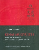 Fajcsák Györgyi : Kínai műgyűjtés - Magyarországon a 19. század elejétől 1945-ig
