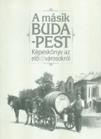Fodor Béla - Horváth Tamás (vál. és szerk.) : A másik Budapest -Képeskönyv az elő(d)városokról