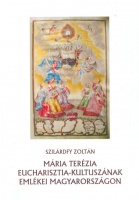 Szilárdfy Zoltán : Mária Terézia euchariszti-kultuszának emlékei Magyarországon