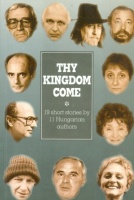 Thy Kingdom Come - 19 short stories by 11 Hungarian authors