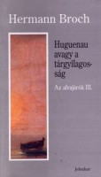 Broch, Hermann : Huguenau avagy a tárgyilagosság -1918- (Az alvajárók III.)