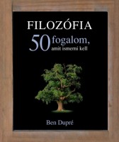 Dupré, Ben : Filozófia - 50 fogalom amit ismerni kell