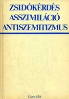 Hanák Péter (Szerkesztette)  : Zsidókérdés, asszimiláció, antiszemitizmus. Tanulmányok a zsidókérdésről a huszadik századi Magyarországon 