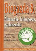 Sárközy Péter - Seléndy Szabolcs (szerk.) : Biogazda 3. - Állattartás, feldolgozás, géphasználat 