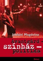 Jákfalvi Magdolna : Avantgárd - színház - politika