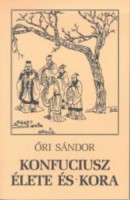 Őri Sándor : Konfuciusz élete és kora