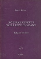 Steiner, Rudolf : Rózsakeresztes szellemtudomány - Budapesti előadások