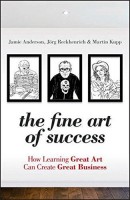 Anderson, Jamie - Jorg Reckhenrich - Dr. Martin Kupp : The Fine Art of Success - How Learning Great Art Can Create Great Business
