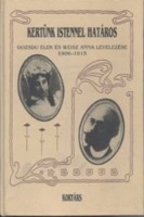 Pongrácz P. Mária - Alexa Károly (szerk.) : Kertünk Istennel határos. Gozsdu Elek és Weisz Anna levelezése 1906-1915.
