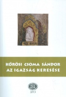 Gazda József, Szabó Etelka, Szőcs Éva (szerk.) : Kőrösi Csoma Sándor - Az igazság keresése