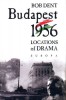 Dent, Bob : Budapest 1956 - Locations of Drama