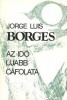 Borges, Jorge Luis : Az idő újabb cáfolata. Válogatott esszék.