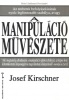 Kirschner, Josef  : A manipuláció művészete - Az emberek befolyásolásának nyolc legfontosabb szabálya.
