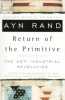Rand, Ayn : Return of the Primitive - The Anti-Industrial Revolution