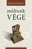 Kőszeg Ferenc : Múltunk vége